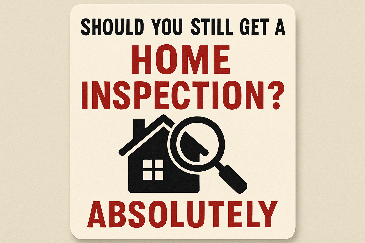 Should You Still Get a Home Inspection Absolutely